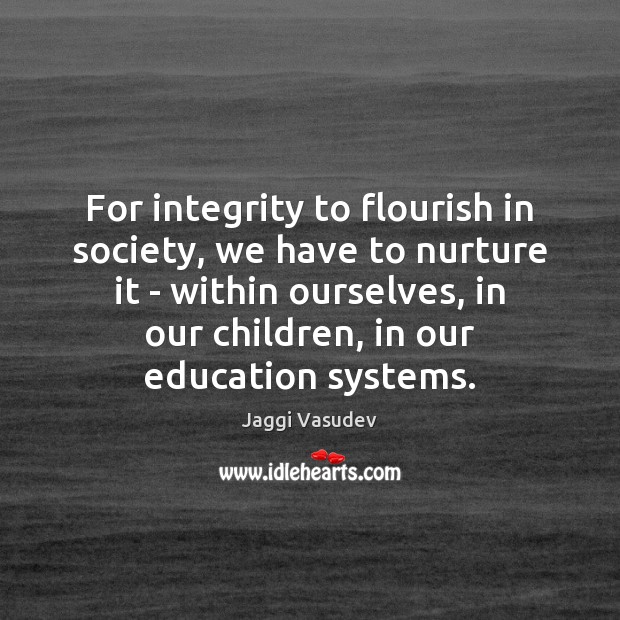 For integrity to flourish in society, we have to nurture it – Jaggi Vasudev Picture Quote