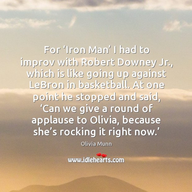 For ‘iron man’ I had to improv with robert downey jr., which is like going up against lebron in basketball. Olivia Munn Picture Quote