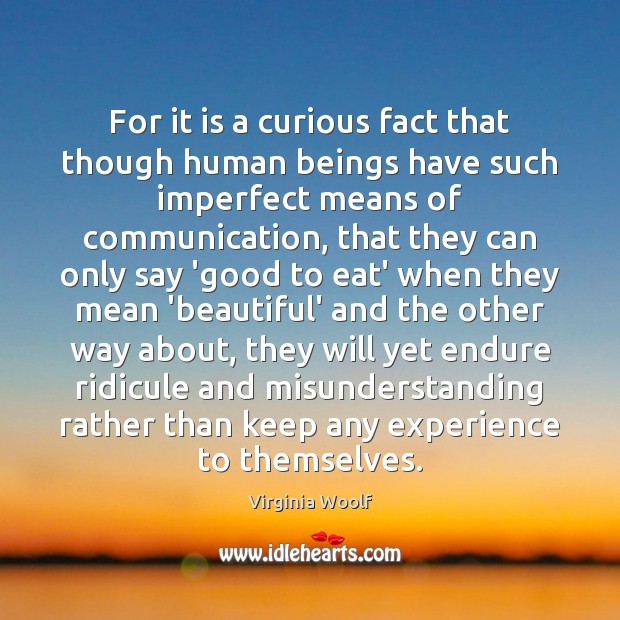 For it is a curious fact that though human beings have such Misunderstanding Quotes Image
