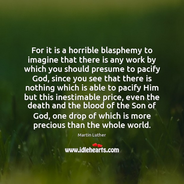 For it is a horrible blasphemy to imagine that there is any Image
