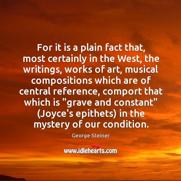 For it is a plain fact that, most certainly in the West, George Steiner Picture Quote