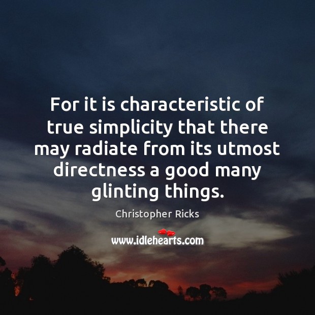 For it is characteristic of true simplicity that there may radiate from Christopher Ricks Picture Quote