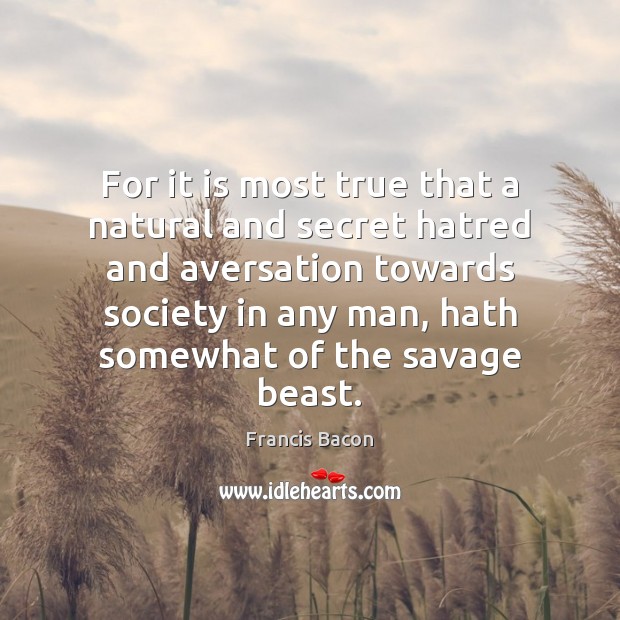 For it is most true that a natural and secret hatred and Francis Bacon Picture Quote