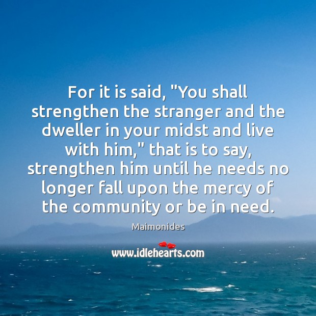 For it is said, “You shall strengthen the stranger and the dweller Maimonides Picture Quote