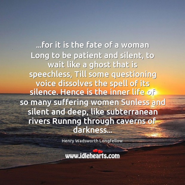 …for it is the fate of a woman Long to be patient Henry Wadsworth Longfellow Picture Quote