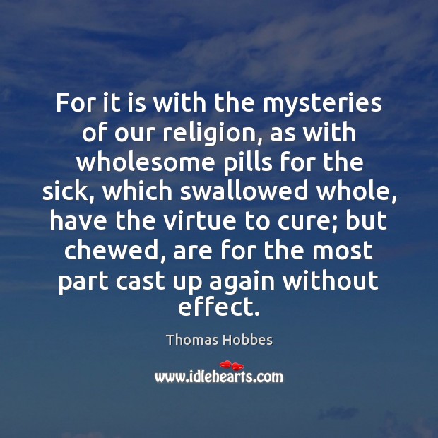 For it is with the mysteries of our religion, as with wholesome Thomas Hobbes Picture Quote