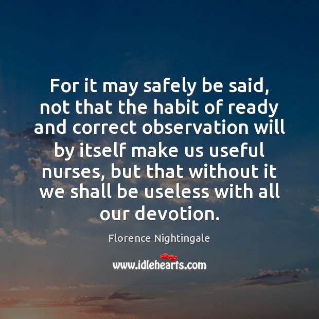 For it may safely be said, not that the habit of ready Florence Nightingale Picture Quote