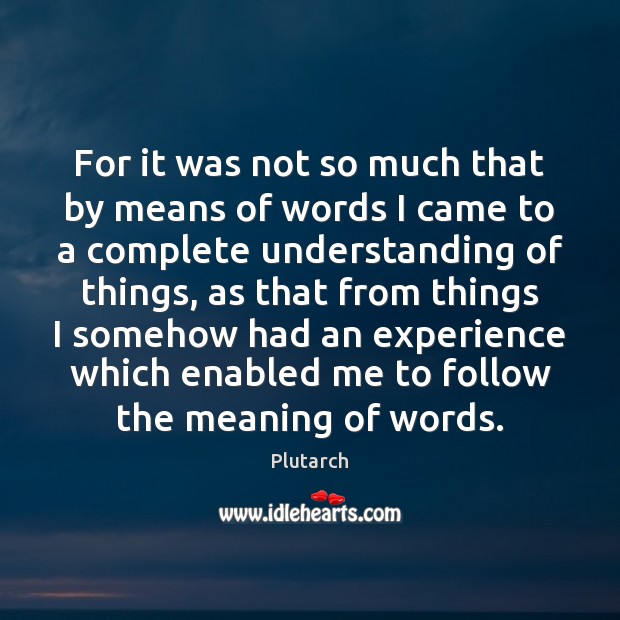 For it was not so much that by means of words I Plutarch Picture Quote