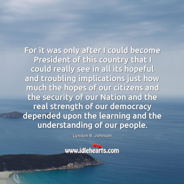 For it was only after I could become President of this country Lyndon B. Johnson Picture Quote