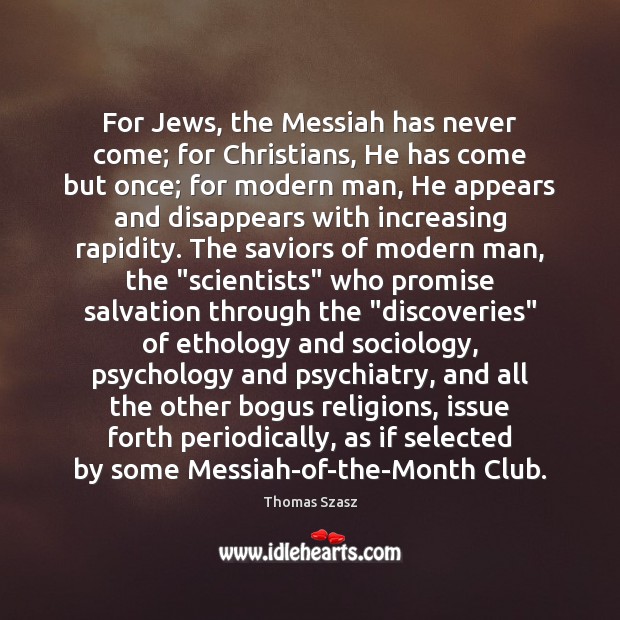 For Jews, the Messiah has never come; for Christians, He has come Thomas Szasz Picture Quote