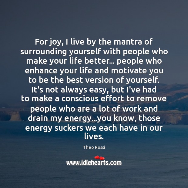 For joy, I live by the mantra of surrounding yourself with people Image