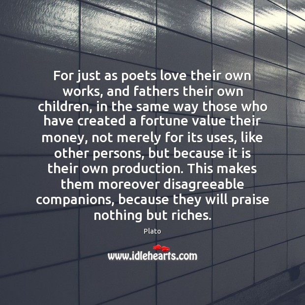 For just as poets love their own works, and fathers their own Plato Picture Quote