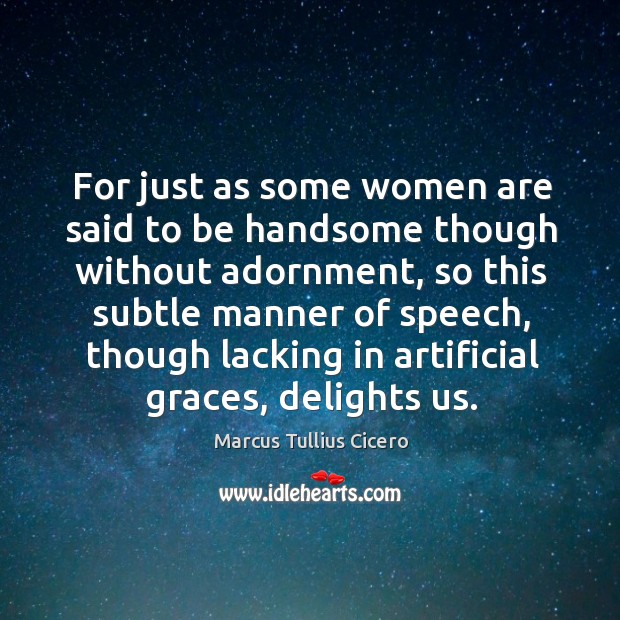 For just as some women are said to be handsome though without Marcus Tullius Cicero Picture Quote