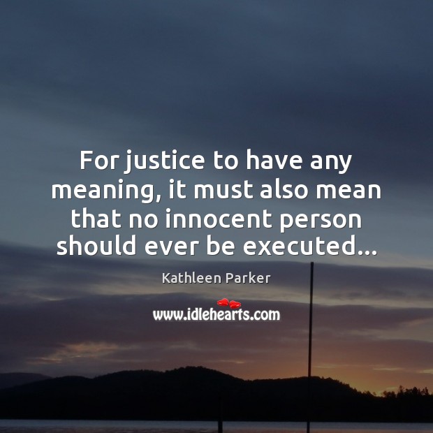 For justice to have any meaning, it must also mean that no Image