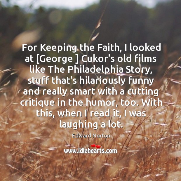 For Keeping the Faith, I looked at [George ] Cukor’s old films like Image