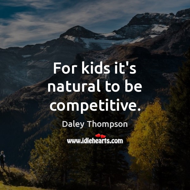 For kids it’s natural to be competitive. Daley Thompson Picture Quote