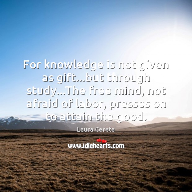 For knowledge is not given as gift…but through study…The free Laura Cereta Picture Quote