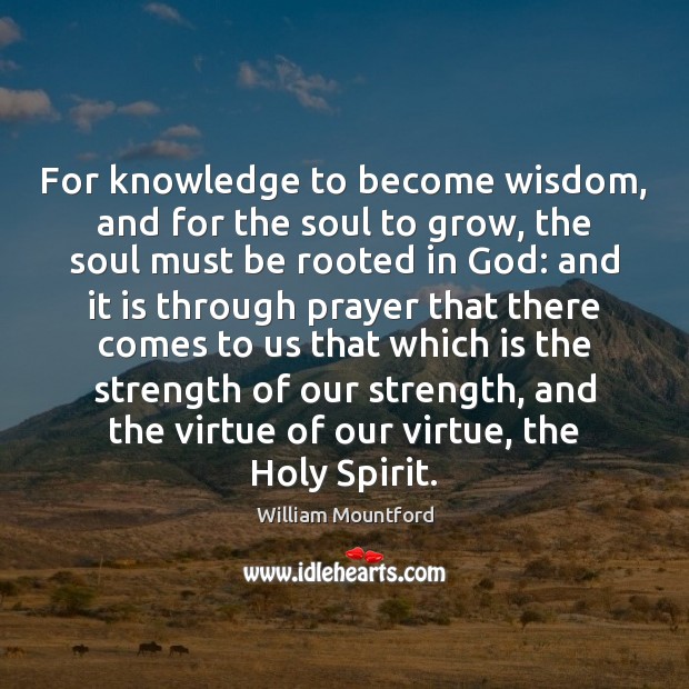 For knowledge to become wisdom, and for the soul to grow, the William Mountford Picture Quote