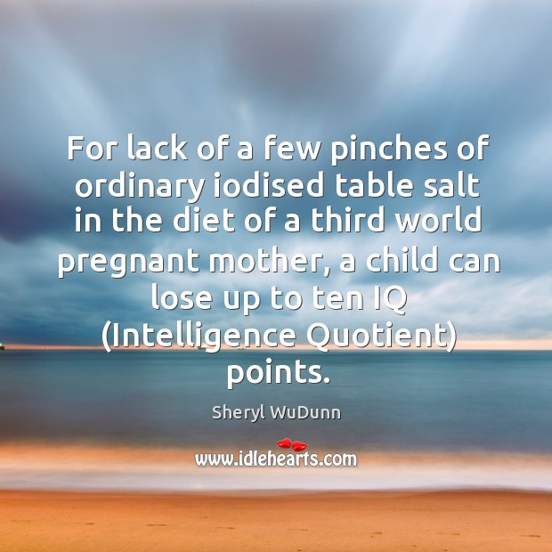 For lack of a few pinches of ordinary iodised table salt in Sheryl WuDunn Picture Quote