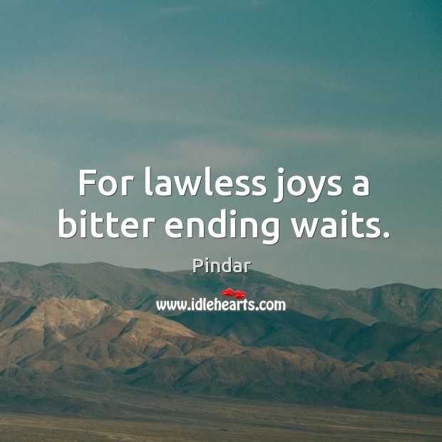 For lawless joys a bitter ending waits. Image