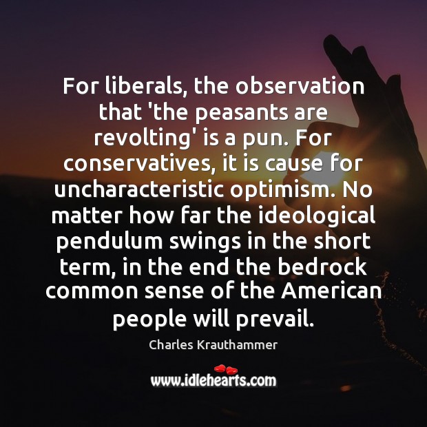 For liberals, the observation that ‘the peasants are revolting’ is a pun. 