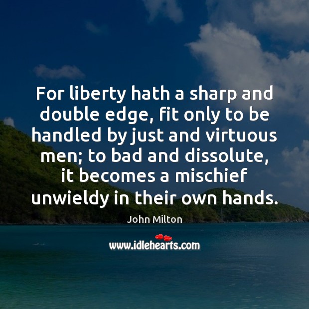 For liberty hath a sharp and double edge, fit only to be John Milton Picture Quote