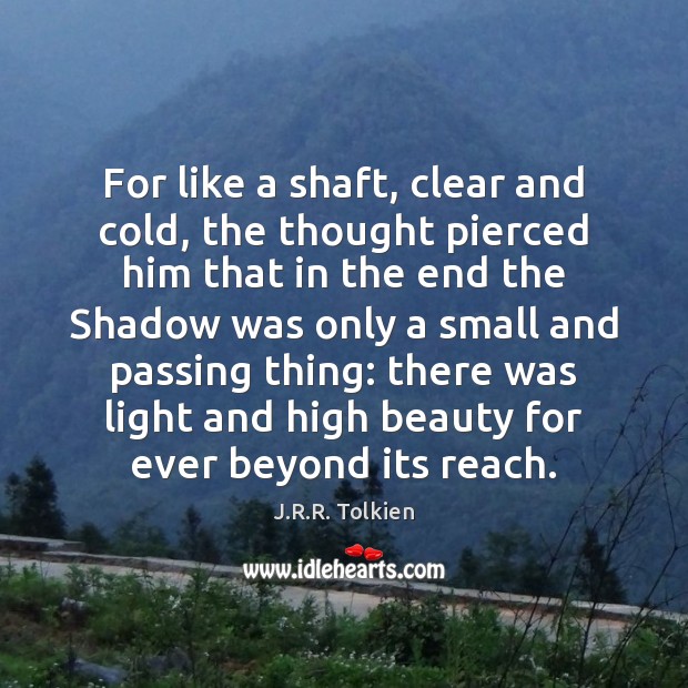 For like a shaft, clear and cold, the thought pierced him that J.R.R. Tolkien Picture Quote