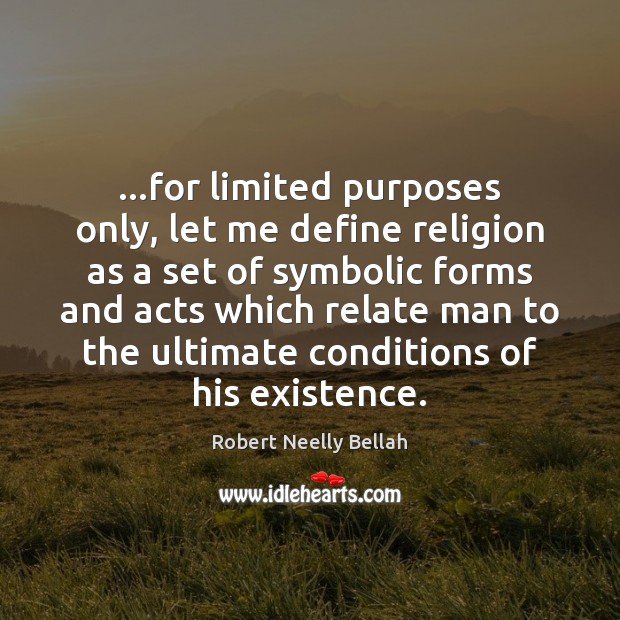 …for limited purposes only, let me define religion as a set of Robert Neelly Bellah Picture Quote
