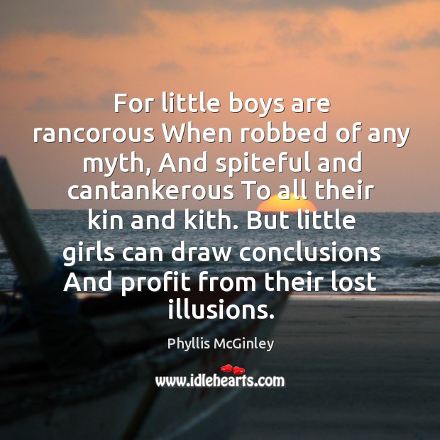 For little boys are rancorous When robbed of any myth, And spiteful Image