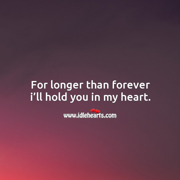 For longer than forever I’ll hold you in my heart. Heart Quotes Image