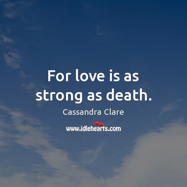 For love is as strong as death. Cassandra Clare Picture Quote