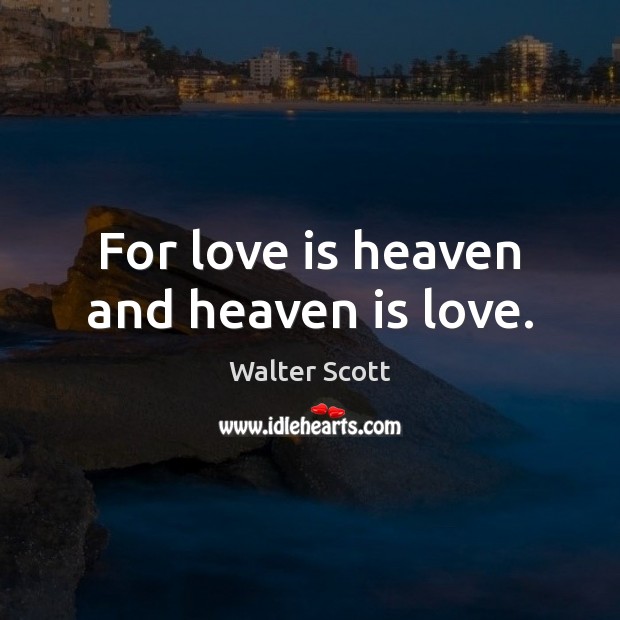 For love is heaven and heaven is love. Walter Scott Picture Quote