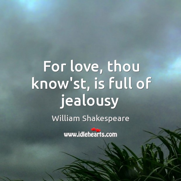 For love, thou know’st, is full of jealousy Image