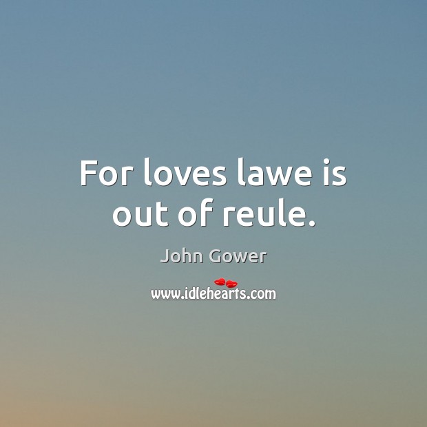 For loves lawe is out of reule. John Gower Picture Quote