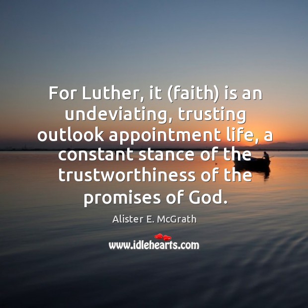 For Luther, it (faith) is an undeviating, trusting outlook appointment life, a Alister E. McGrath Picture Quote