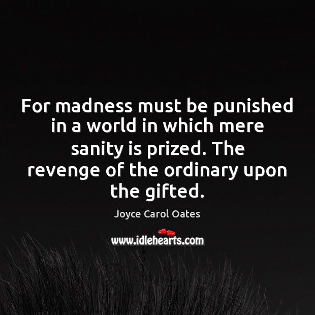 For madness must be punished in a world in which mere sanity Joyce Carol Oates Picture Quote