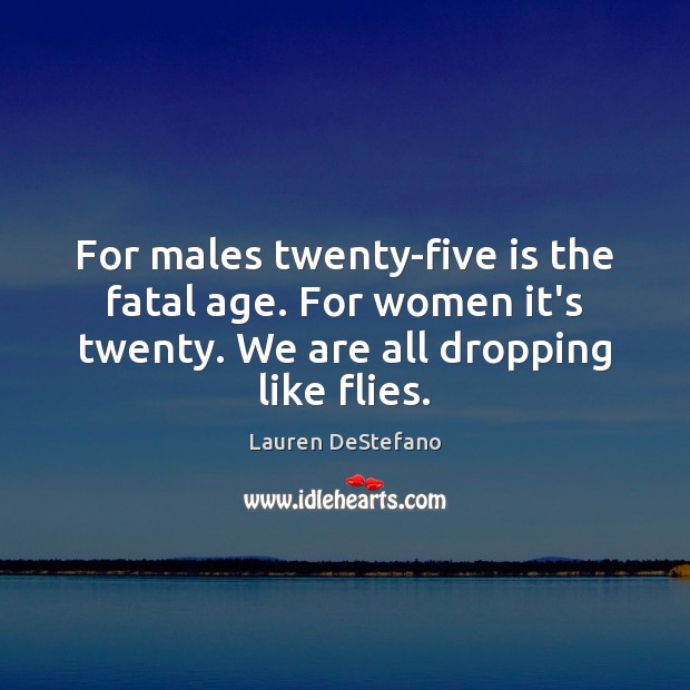 For males twenty-five is the fatal age. For women it’s twenty. We Image