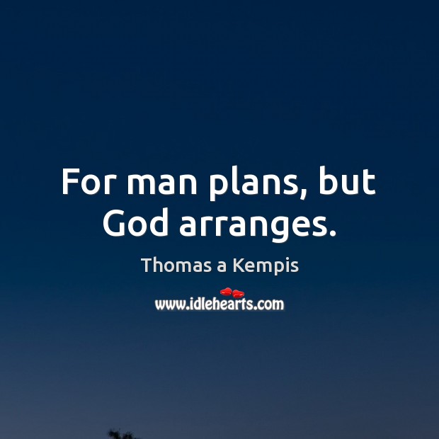 For man plans, but God arranges. Thomas a Kempis Picture Quote