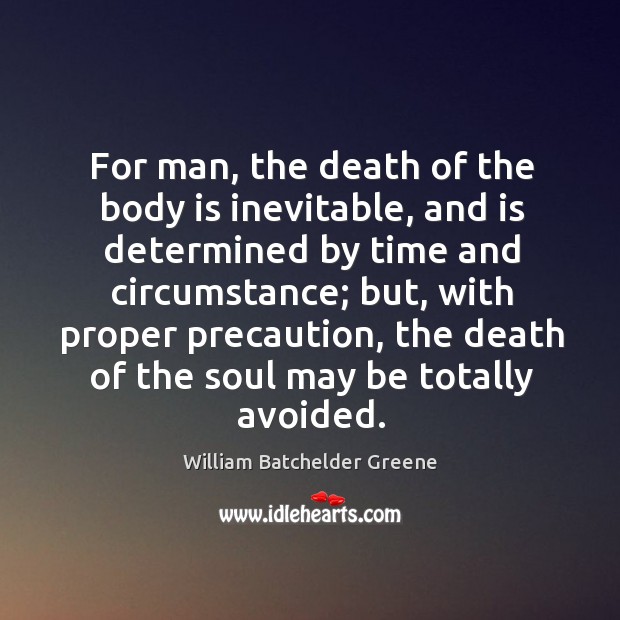 For man, the death of the body is inevitable, and is determined William Batchelder Greene Picture Quote
