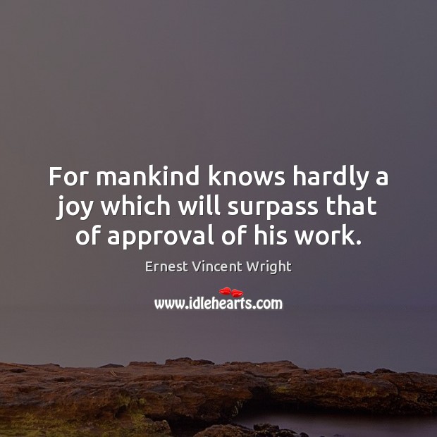 For mankind knows hardly a joy which will surpass that of approval of his work. Image