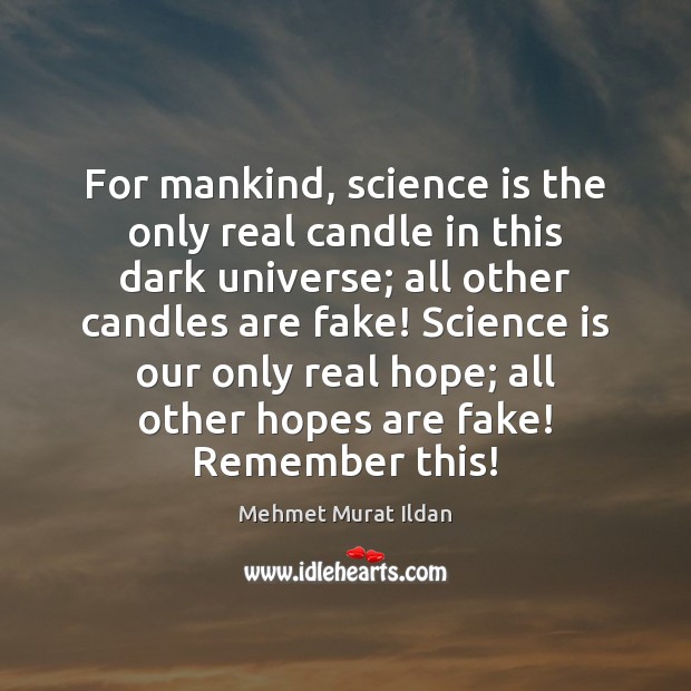 For mankind, science is the only real candle in this dark universe; Mehmet Murat Ildan Picture Quote