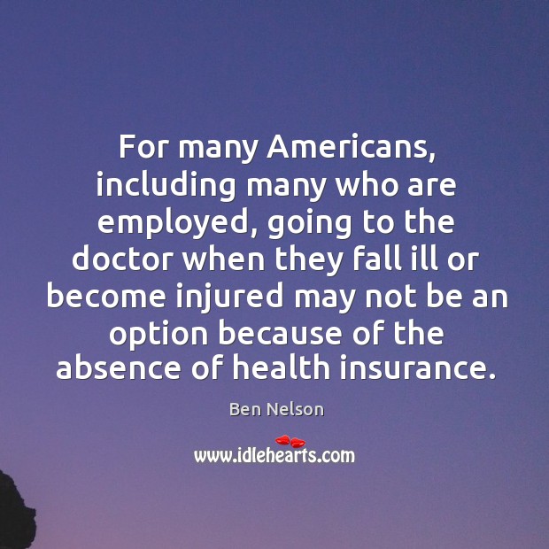 For many americans, including many who are employed Ben Nelson Picture Quote