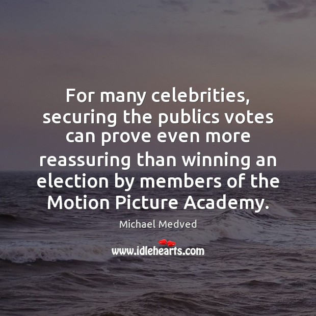 For many celebrities, securing the publics votes can prove even more reassuring Michael Medved Picture Quote