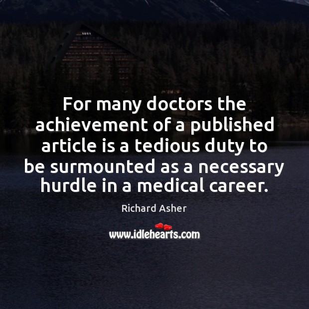 For many doctors the achievement of a published article is a tedious Richard Asher Picture Quote