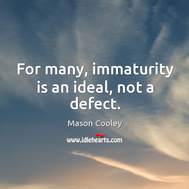 For many, immaturity is an ideal, not a defect. Mason Cooley Picture Quote