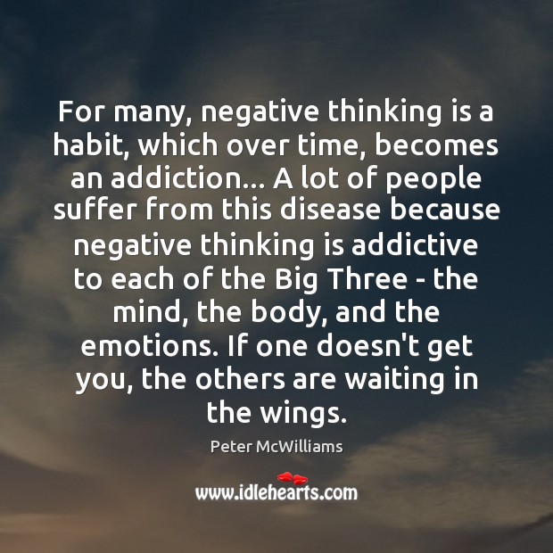 For many, negative thinking is a habit, which over time, becomes an Peter McWilliams Picture Quote