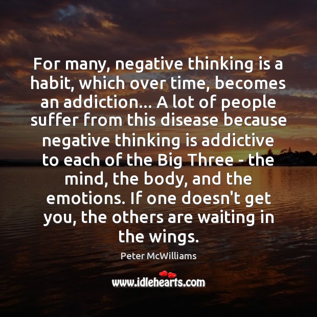 For many, negative thinking is a habit, which over time, becomes an Peter McWilliams Picture Quote