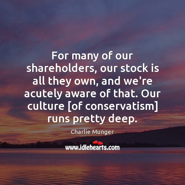 For many of our shareholders, our stock is all they own, and Charlie Munger Picture Quote