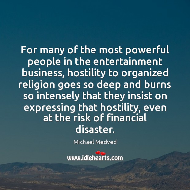 For many of the most powerful people in the entertainment business, hostility Michael Medved Picture Quote