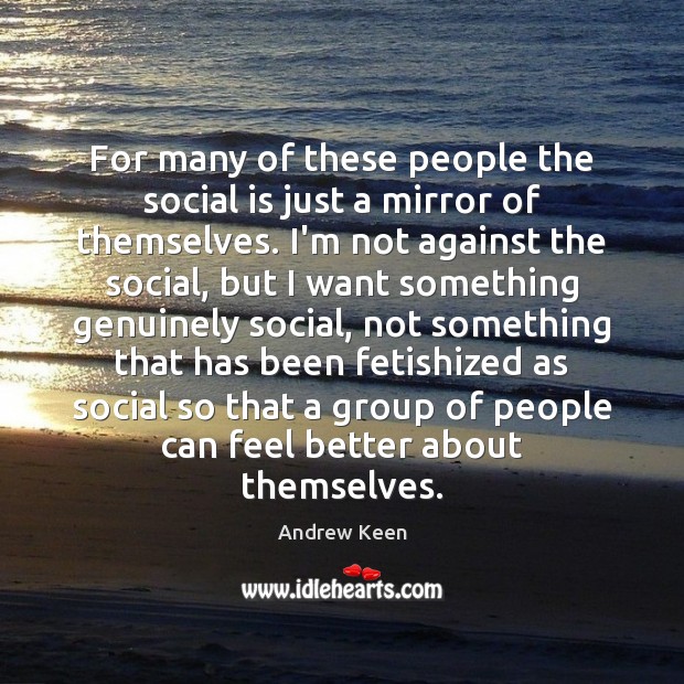 For many of these people the social is just a mirror of Andrew Keen Picture Quote